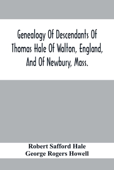 Paperback Genealogy Of Descendants Of Thomas Hale Of Walton, England, And Of Newbury, Mass.; With Additions By Other Members Of The Family. Book