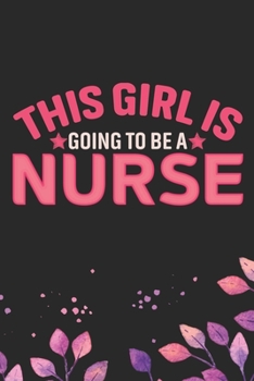 This Girl Is Going to Be a Nurse: Nursing Students Journal Notebook - Future Nurse Journal Diary Gifts - Future Nurse Gifts for Women - Gifts Idea for Nurse Student Journal. 6 x 9 in 120 pages