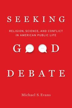 Paperback Seeking Good Debate: Religion, Science, and Conflict in American Public Life Book