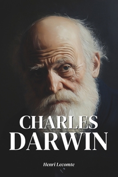 Charles Darwin : l'essentiel de sa vie: Découvrez l’histoire fascinante de l’homme dont les idées ont bouleversé notre compréhension du monde vivant (French Edition)