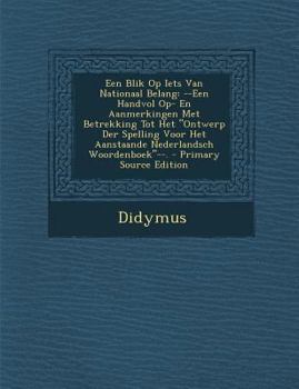 Paperback Een Blik Op Iets Van Nationaal Belang: --Een Handvol Op- En Aanmerkingen Met Betrekking Tot Het Ontwerp Der Spelling Voor Het Aanstaande Nederlandsch [Dutch] Book