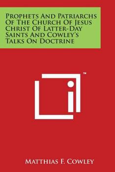 Paperback Prophets And Patriarchs Of The Church Of Jesus Christ Of Latter-Day Saints And Cowley's Talks On Doctrine Book