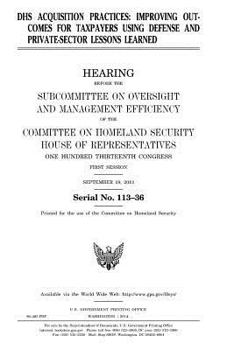DHS acquisition practices : improving outcomes for taxpayers using Defense and private-sector lessons learned