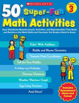 Paperback 50+ Super-Fun Math Activities: Grade 3: Easy Standards-Based Lessons, Activities, and Reproducibles That Build and Reinforce the Math Skills and Conce Book