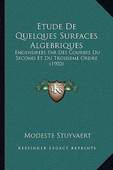 Paperback Etude De Quelques Surfaces Algebriques: Engendrees Par Des Courbes Du Second Et Du Troisieme Ordre (1902) [French] Book