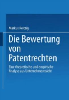 Paperback Die Bewertung Von Patentrechten: Eine Theoretische Und Empirische Analyse Aus Unternehmenssicht [German] Book