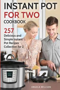 Paperback Instant Pot for Two Cookbook: 257 Delicious and Simple Instant Pot Recipes Collection for 2 Book