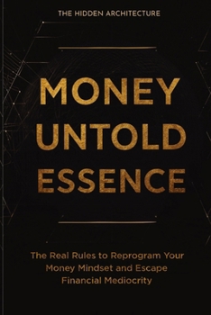 Paperback Money Untold Essence Book: The Real Rules to Reprogram Your Money Mindset and Escape Financial Mediocrity Book