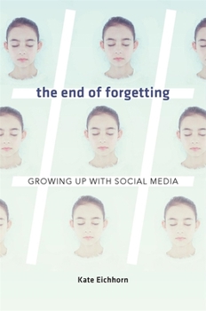 Hardcover The End of Forgetting: Growing Up with Social Media Book