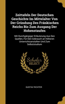 Hardcover Zeittafeln Der Deutschen Geschichte Im Mittelalter Von Der Gründung Des Fränkischen Reichs Bis Zum Ausgang Der Hohenstaufen: Mit Durchgängiger Erläute [German] Book