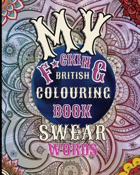 Paperback My F*cking British Colouring Book: Swear Word Colouring Book for Adults - Stress Relief and Relaxation Book