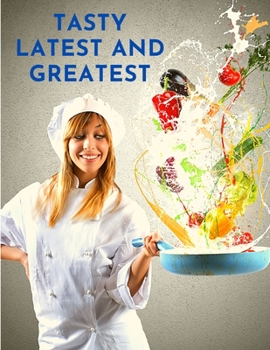 Paperback Tasty Latest and Greatest: How to Cook Basically Anything - An Official Cookbook Book