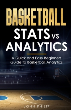 Paperback Basketball Stats vs Analytics: A Quick and Easy Beginners Guide to Basketball Analytics Book