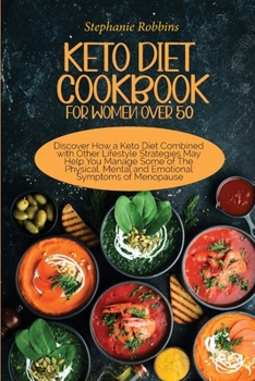 Paperback Keto Diet Cookbook for Women Over 50: Discover How a Keto Diet Combined with Other Lifestyle Strategies May Help Manage Some of The Physical, Mental a Book