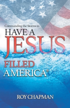 Paperback Have a Jesus Filled America: Commanding the Storms to Book