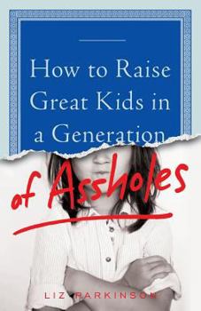 Paperback How to Raise Great Kids in a Generation of Assholes Book