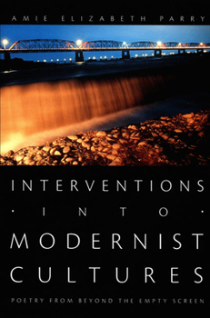 Interventions into Modernist Cultures: Poetry from Beyond the Empty Screen (Perverse Modernities) - Book  of the Perverse Modernities
