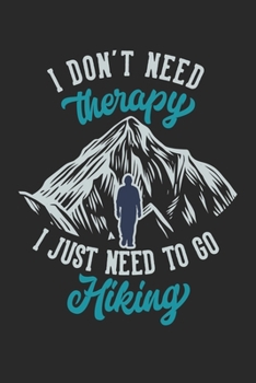 I don't need therapy I just need to go Hiking hiker gift: Lined Notebook / Journal Gift, 100 Pages, 6x9, Soft Cover, Matte Finish