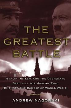 Hardcover The Greatest Battle: Stalin, Hitler, and the Desperate Struggle for Moscow That Changed the Course of World War II Book
