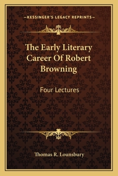 Paperback The Early Literary Career Of Robert Browning: Four Lectures Book