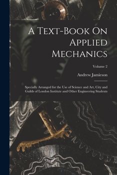 Paperback A Text-Book On Applied Mechanics: Specially Arranged for the Use of Science and Art, City and Guilds of London Institute and Other Engineering Student Book