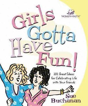 Hardcover Girls Gotta Have Fun!: 101 Great Ideas for Celebrating Life with Your Friends Book