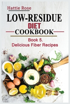 Low Residue Diet Cookbook: Book 5. Delicious Fiber Recipes For People Affected by Ulcerative Colitis, Crohn's disease, Gut Problems, Acid Reflux, ... A guide for Beginners and Advanced users.
