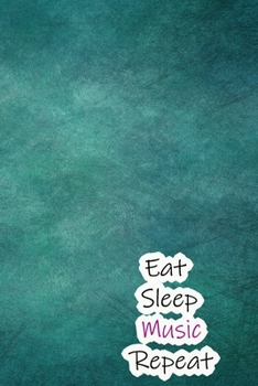 Eat Sleep Music Repeat: Lined Notebook / Journal Gift, 200 Pages, 6x9, Dark Green Cover, Matte Finish Inspirational Quotes Journal, Notebook, Diary, Composition Book