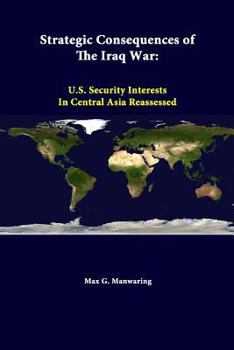Paperback Strategic Consequences Of The Iraq War: U.S. Security Interests In Central Asia Reassessed Book
