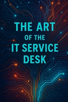 Paperback The Art of the IT Service Desk: Evolution from Help Desk to Modern ITSM Service Desk Book