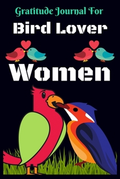 Gratitude Journal for Bird Lover Women: Daily Gratitude Journal For Women to Write, Fun Diary, Happy Dreams