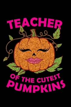 Teacher Of The Cutest Pumpkins: 6x9 150 Page College-Ruled Notebook for Halloween and Teachers who love spooky stuff all year long.