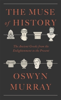 Hardcover The Muse of History: The Ancient Greeks from the Enlightenment to the Present Book