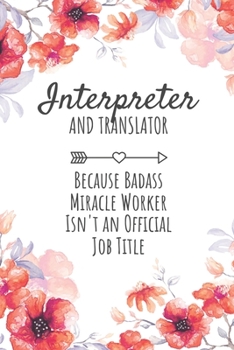 Interpreter and Translator Because Badass Miracle Worker Isn't an Official Job Title: Interpreter and Translator Gifts, Notebook for Translator,  Translator Gifts, Gifts for HR Translators
