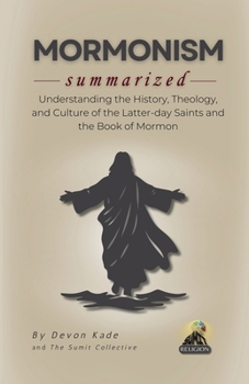 MORMONISM Summarized: Understanding the History, Theology, and Culture of the Latter-day Saints and the Book of Mormon (Religion Summit Collection)