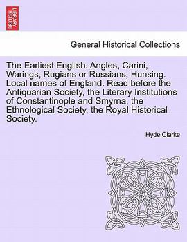 Paperback The Earliest English. Angles, Carini, Warings, Rugians or Russians, Hunsing. Local Names of England. Read Before the Antiquarian Society, the Literary Book