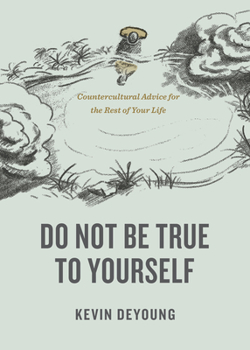 Paperback Do Not Be True to Yourself: Countercultural Advice for the Rest of Your Life Book