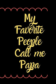 My Favorite People Call me Papa: Notebook about what I love about papa / Father's day / Grandparent's day / Birthday gifts from grand kids,Sarcastic Gag Gift for Papa