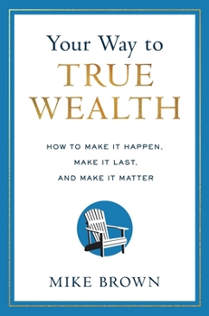 Hardcover Your Way to True Wealth: How to Make It Happen, Make It Last, and Make It Matter Book