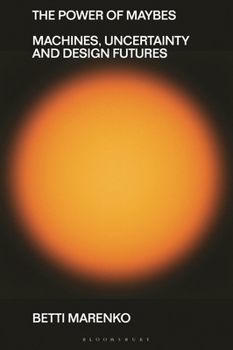 Hardcover The Power of Maybes: Machines, Uncertainty and Design Futures Book