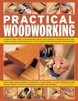 Paperback Practical Woodworking: A Step-By-Step Guide to Working with Wood, with Over 60 Techniques and a Full Guide to Tools, Shown in 650 Easy-To-Fol Book