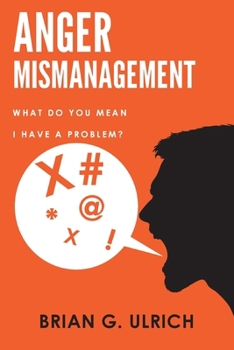 Paperback Anger Mismanagement: What Do You Mean I Have a Problem? Book