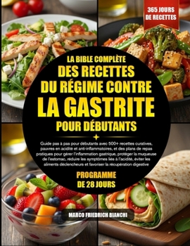 LA BIBLE COMPLÈTE DES RECETTES DU RÉGIME CONTRE LA GASTRITE POUR DÉBUTANTS: Guide pas à pas pour débutants avec 500+ recettes curatives, pauvres en ... l’inflammation gastrique (French Edition)