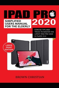 Paperback iPad Pro 2020 Simplified Users Manual for the Elderly: Concise Tips and Tricks to Master the Latest iPad Pro 2020 & iPadOS 13.4 Book