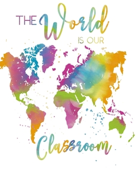 The World Is Our Classroom: 12 month undated Teacher Planner For Homeschoolers - Monthly and Weekly Lesson Planning - Password Tracker, Event Tracker, Account and Expense Tracker, Grade Sheets and Att