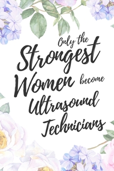 Paperback Only the Strongest Women Become Ultrasound Technicians: 6x9" Dot Bullet Floral Notebook/Journal Empowered Gift Idea For Radiologists, Ultrasound Techn Book