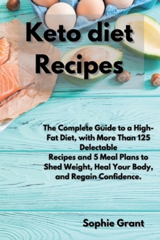 Paperback Keto Diet Recipes: The Complete Guide to a High-Fat Diet, with More Than 125 Delectable Recipes and 5 Meal Plans to Shed Weight, Heal You Book