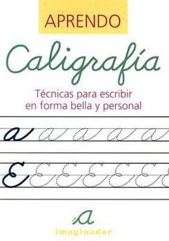 Aprendo Caligrafia / Learn Calligraphy: Tecnicas para escribir en forma bella y personal / Techniques for writing in beautiful and personal form
