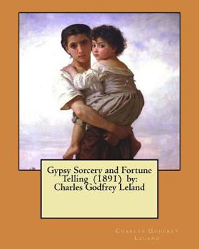 Paperback Gypsy Sorcery and Fortune Telling (1891) by: Charles Godfrey Leland Book