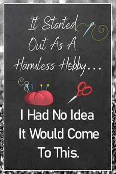 Paperback It Started Out As A Harmless Hobby I Had No Idea It Would Come To This: Sewing Quilting Journal - Lined Notebook to Write In - Funny Novelty Gift Book